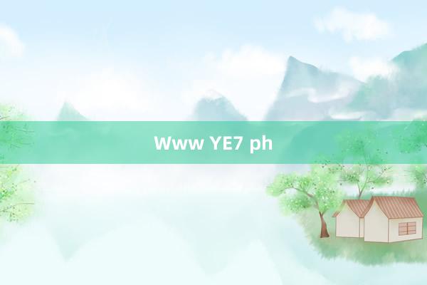 Www YE7 ph